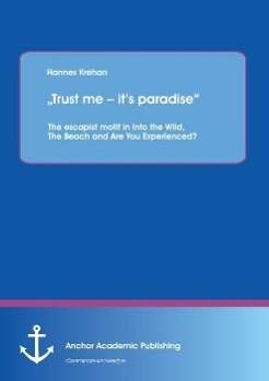 Trust me - its paradise The escapist motif in Into the Wild, The Beach and Are You Experienced?