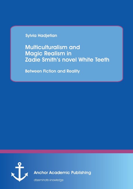 Multiculturalism and Magic Realism in Zadie Smiths novel White Teeth: Between Fiction and Reality