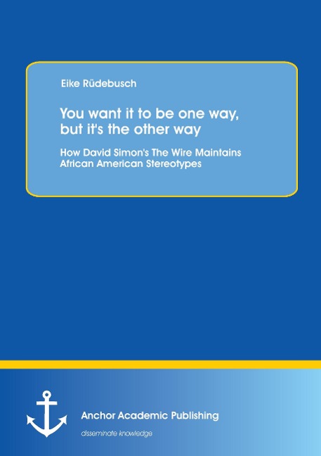 You want it to be one way, but its the other way: How David Simons The Wire Maintains African American Stereotypes