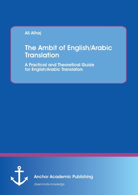 The Ambit of English/Arabic Translation: A Practical and Theoretical Guide for English/Arabic Translators