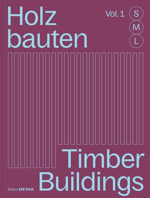 Holzbauten S, M, L / Timber Buildings S, M, L: 30 x Architektur und Konstruktion / 30 x Architecture and Construction