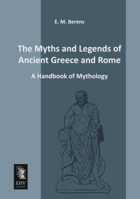 The Myths and Legends of Ancient Greece and Rome: A Handbook of Mythology