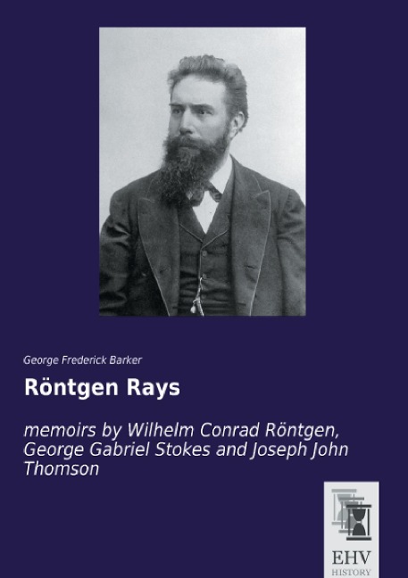 Röntgen Rays: memoirs by Wilhelm Conrad Röntgen, George Gabriel Stokes and Joseph John Thomson