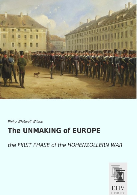 The UNMAKING of EUROPE: the FIRST PHASE of the HOHENZOLLERN WAR