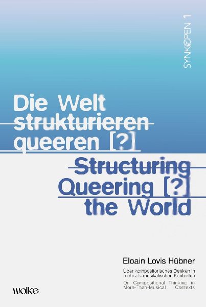 Die Welt strukturieren queeren [?] / Structuring queering [?] the world: Über kompositorisches Denken in mehr-als-musikalischen Kontexten / On Compositional Thinking in More-Than-Musical Contexts