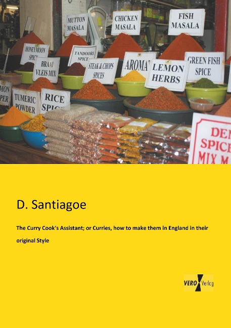 The Curry Cooks Assistant; or Curries, how to make them in England in their original Style