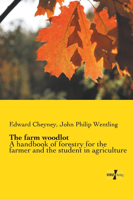 The farm woodlot: A handbook of forestry for the farmer and the student in agriculture