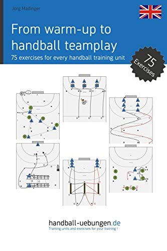 From Warm-up to Handball Team Play 75 Exercises for Every Handball Training Unit