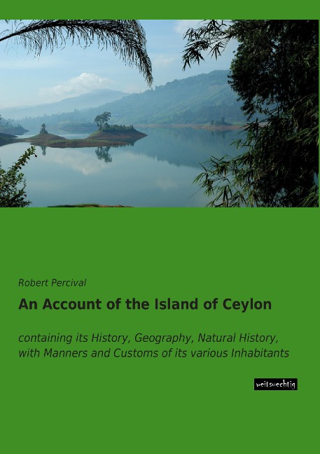 An Account of the Island of Ceylon: containing its History, Geography, Natural History, with Manners and Customs of its various Inhabitants
