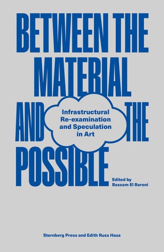 Between the Material and the Possible Infrastructural Re-examination and Speculation in Art
