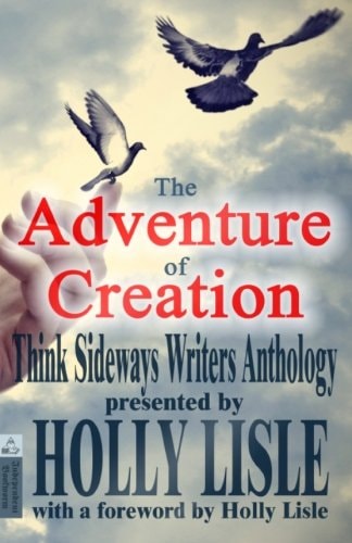 The Adventure of Creation With a Foreword by Holly Lisle