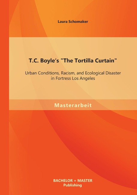 T.C. Boyles The Tortilla Curtain: Urban Conditions, Racism, and Ecological Disaster in Fortress Los Angeles