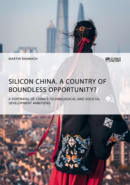 Silicon China. A country of boundless opportunity?: A portrayal of China's technological and societal development ambitions