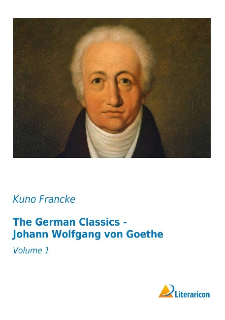 The German Classics - Johann Wolfgang von Goethe: Volume 1