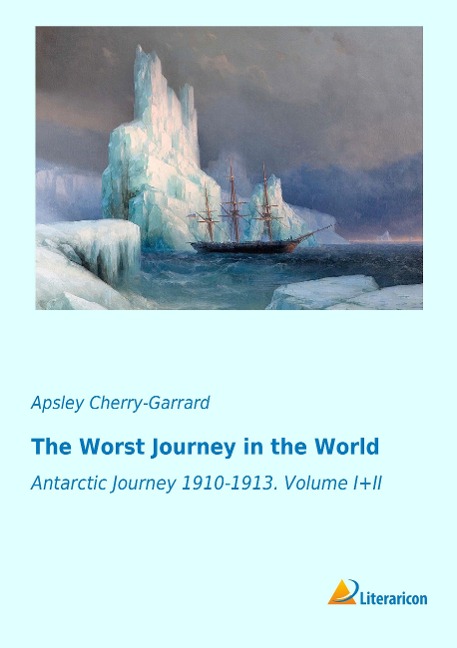 The Worst Journey in the World: Antarctic Journey 1910-1913. Volume I+II