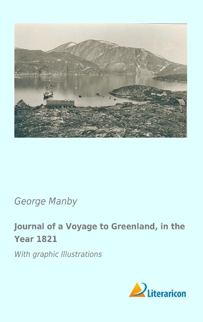 Journal of a Voyage to Greenland, in the Year 1821: With graphic Illustrations