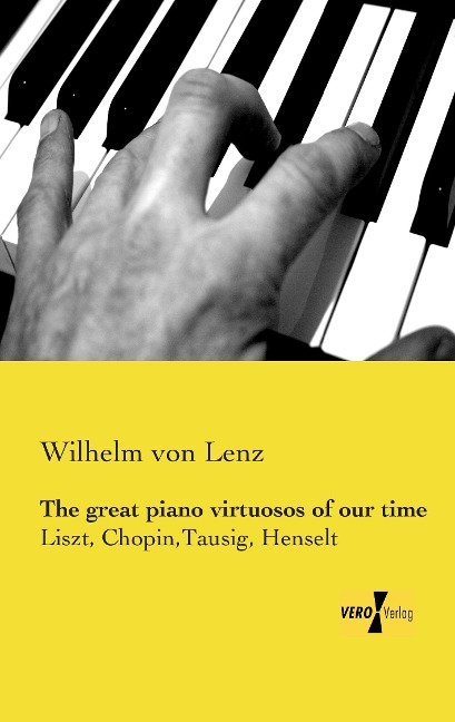 The great piano virtuosos of our time: Liszt, Chopin,Tausig, Henselt