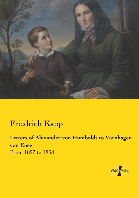 Letters of Alexander von Humboldt to Varnhagen von Ense: From 1827 to 1858