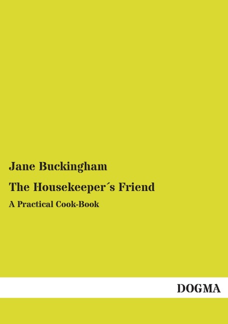 The Housekeeper´s Friend: A Practical Cook-Book
