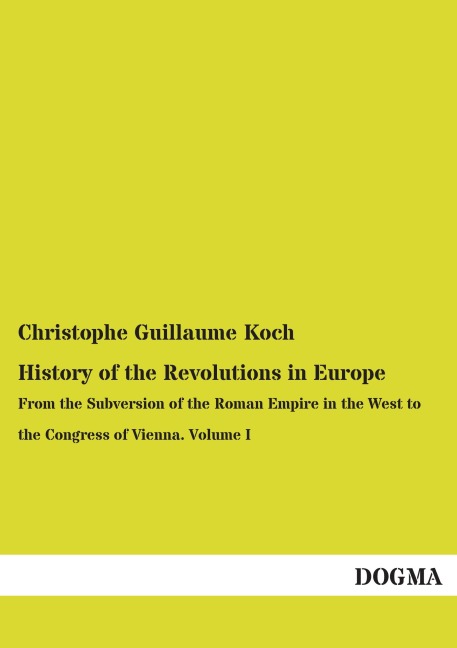 History of the Revolutions in Europe: From the Subversion of the Roman Empire in the West to the Congress of Vienna. Volume I