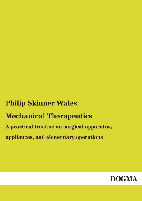 Mechanical Therapeutics: A practical treatise on surgical apparatus, appliances, and elementary operations
