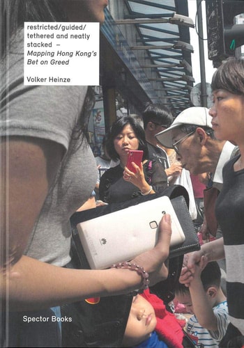 Volker Heinze: Mapping Hong Kong's Bet on Greed Restricted/Guided/Tethered and Neatly Stacked