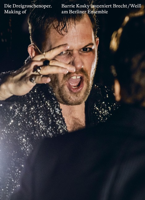 Die Dreigroschenoper. Making of: Barrie Kosky inszeniert Brecht / Weill am Berliner Ensemble
