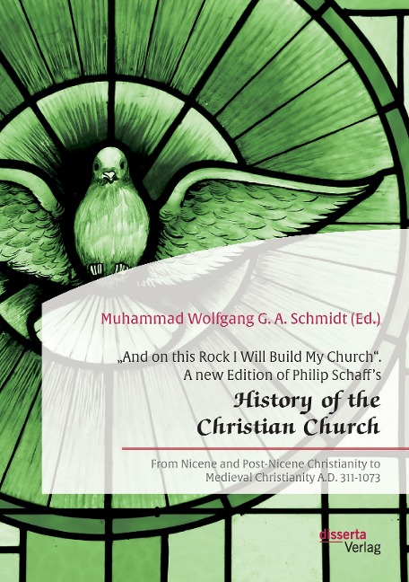 And on this Rock I Will Build My Church. A new Edition of Philip Schaffs History of the Christian Church: From Nicene and Post-Nicene Christianity to Medieval Christianity A.D. 311-1073