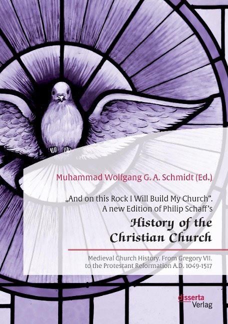 "And on this Rock I Will Build My Church". A new Edition of Philip Schaff's "History of the Christian Church": Medieval Church History. From Gregory VII. to the Protestant Reformation A.D. 1049-1517