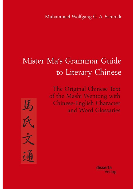 Mister Mas Grammar Guide to Literary Chinese. The Original Chinese Text of the Mashi Wentong with Chinese-English Character and Word Glossaries