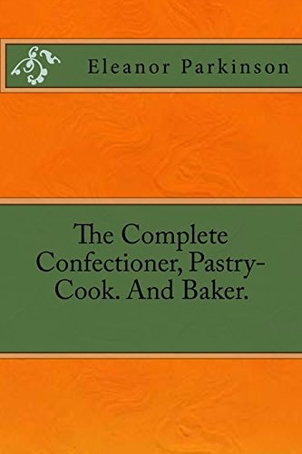 The Complete Confectioner, Pastry-Cook. And Baker.