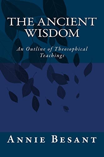 The Ancient Wisdom An Outline of Theosophical Teachings