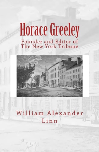 Horace Greeley Founder and Editor of The New York Tribune