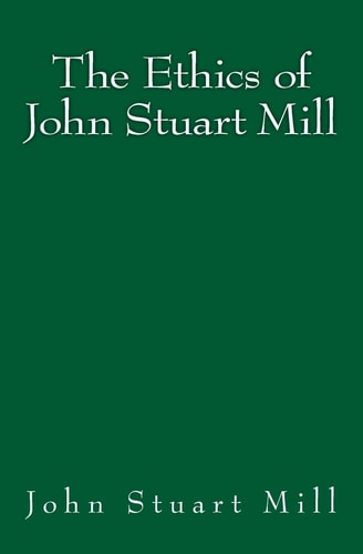 The Ethics of John Stuart Mill Original Edition Of 1897