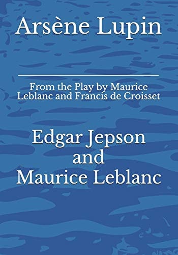 Arsène Lupin From the Play by Maurice Leblanc and Francis de Croisset