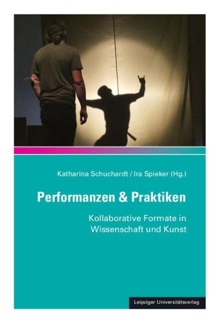 Performanzen & Praktiken: Kollaborative Formate in Wissenschaft und Kunst