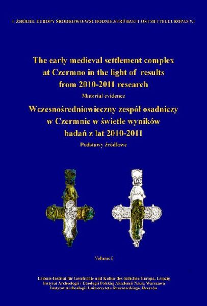 The early medieval settlement complex at Czermno in the light of results from 2010-2011 research. Wczesno¿redniowieczny zespó¿ osadniczy w Czermnie w ¿wietle wyników bada¿ z lat 2010-2011: Material evidence. Podstawy zródlowe