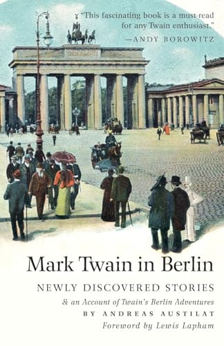 Mark Twain in Berlin Newly Discovered Stories & an Account of Twain’s Berlin Adventures