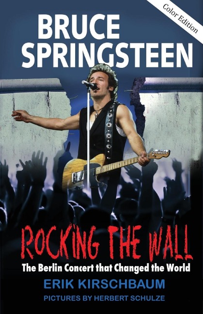Rocking The Wall: Bruce Springsteen: The Berlin Concert That Changed the World. The Untold Story How the Boss Played Behind the Iron Curtain
