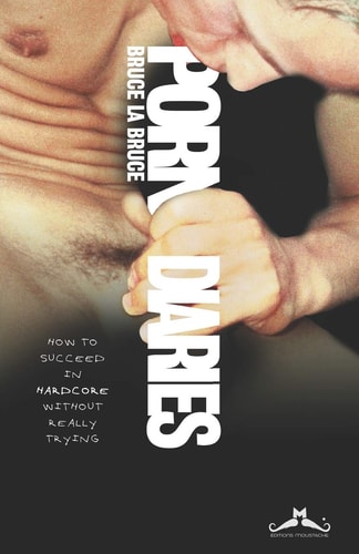 Porn Diaries How to Succeed in Hardcore Without Really Trying