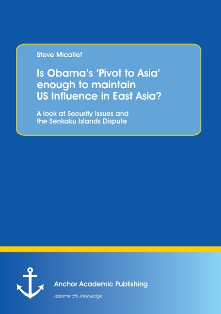 Is Obamas Pivot to Asia enough to maintain US Influence in East Asia?: A look at Security Issues and the Senkaku Islands Dispute