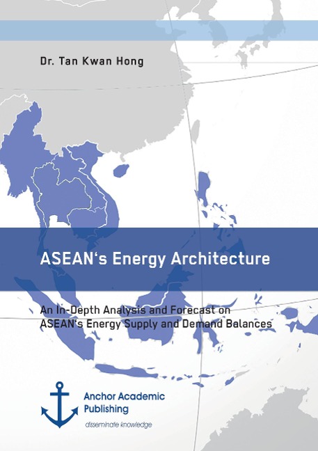 ASEANs Energy Architecture. An In-Depth Analysis and Forecast on ASEANs Energy Supply and Demand Balances