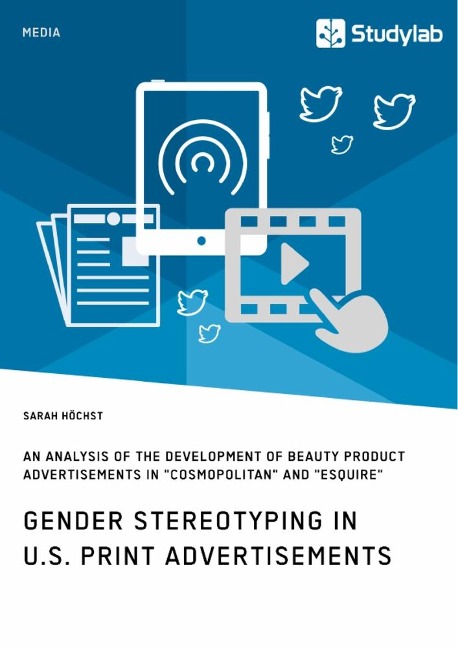 Gender Stereotyping in U.S. Print Advertisements: An Analysis of the Development of Beauty Product Advertisements in Cosmopolitan and Esquire