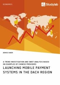 Launching mobile payment systems in the DACH region. A trend investigation and SWOT analysis based on examples of Chinese providers