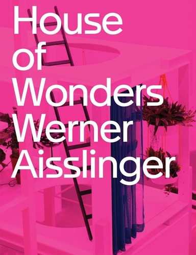 House of Wonders Werner Aisslinger : Ausst.Kat. Die Neue Sammlung - The Design Museum, Pinakothek Der Moderne, München, 2016/2017