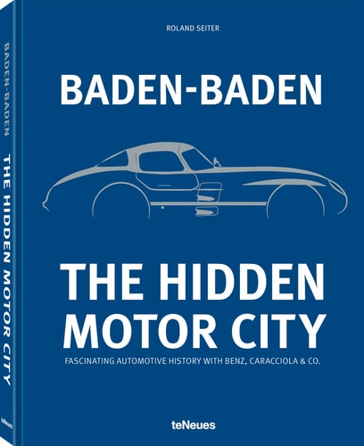 Baden-Baden: the Hidden Motor City Baden-Baden's Fascinating Automotive History with Benz, Caracciola and Co