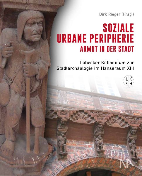 Soziale urbane Peripherie: Armut in der Stadt: Lübecker Kolloquium zur Stadtarchäologie im Hanseraum XIII