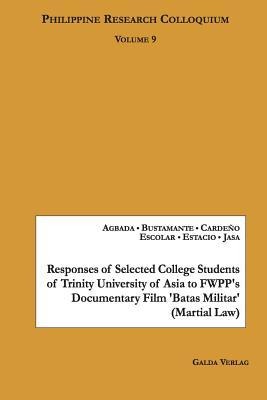 Responses of Selected College Students of Trinity University of Asia to FWPPs Documentary Film Batas Militar (Martial Law): Philippine Research Colloquium Volume 9
