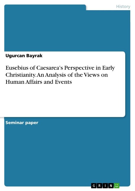Eusebius of Caesareas Perspective in Early Christianity. An Analysis of the Views on Human Affairs and Events