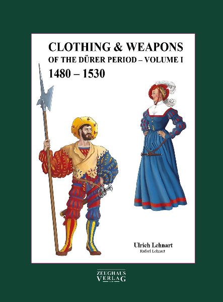 Clothing & Weapons of the Dürer Period 1480-1530: Volume I